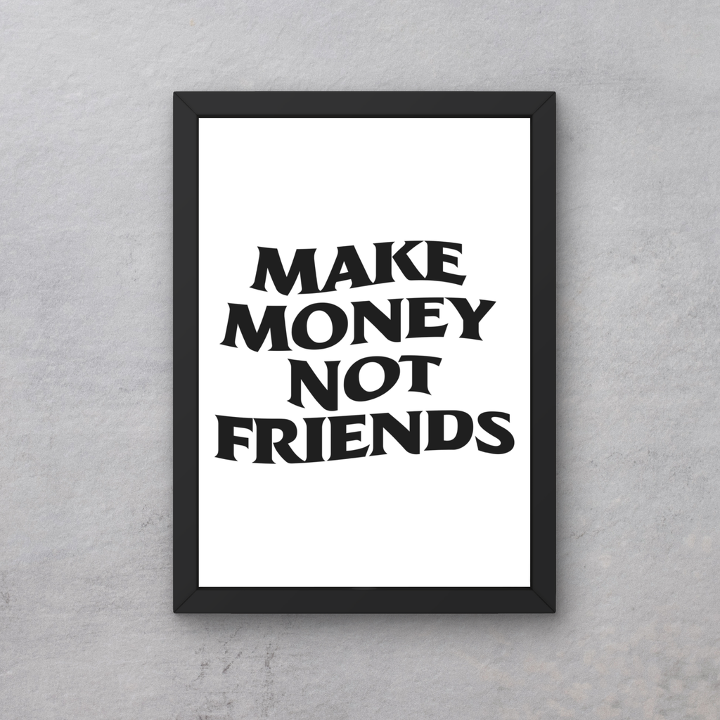 Make Money Not Friends